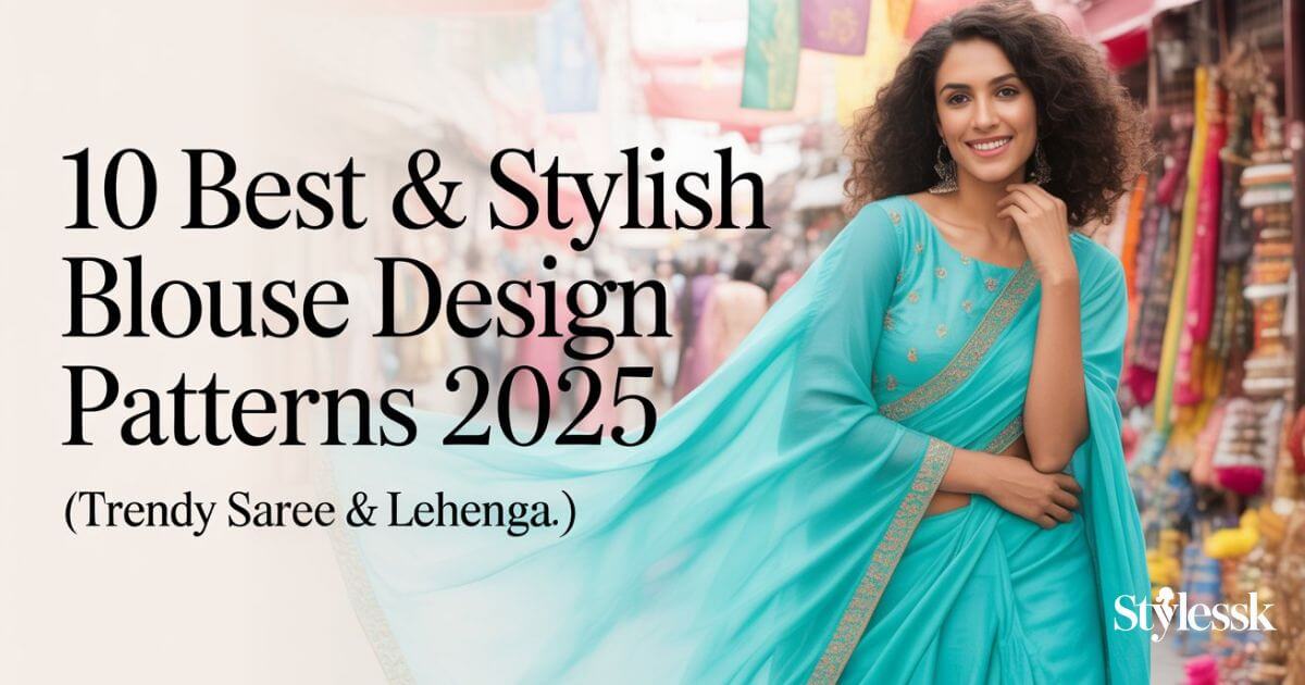 10 Best & Stylish Blouse Design Patterns 2025 (Trendy Saree & Lehenga) 