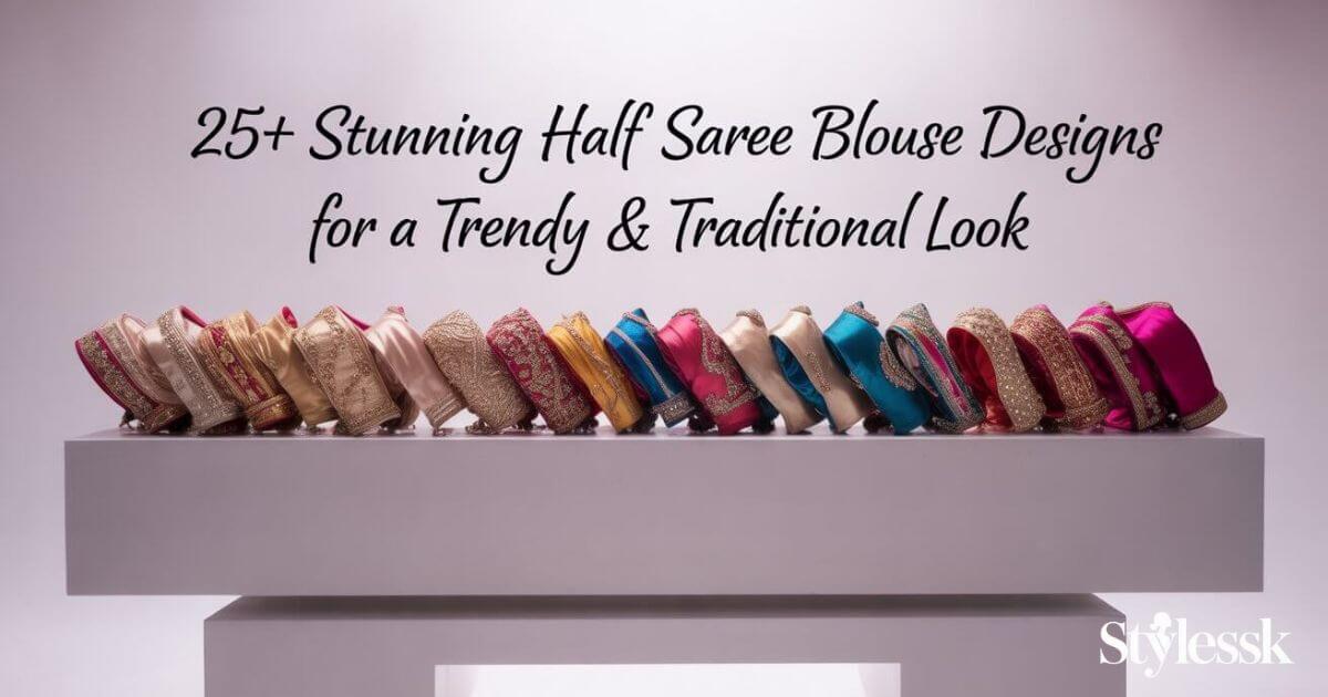 25+ Stunning Half Saree Blouse Designs for a Trendy & Traditional Look 