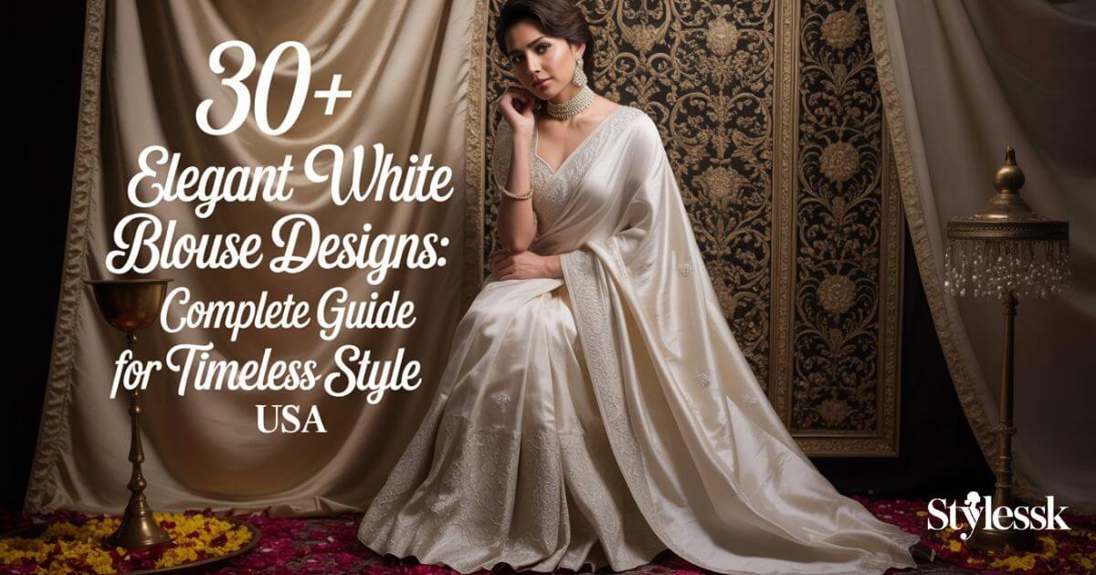 30+ Elegant White Blouse Designs: Complete Guide for Timeless Style USA 