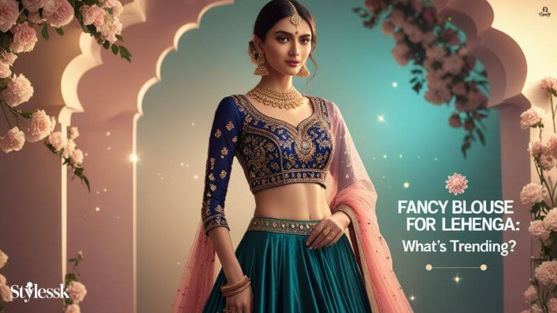 Fancy Blouse for Lehenga: What’s Trending?
