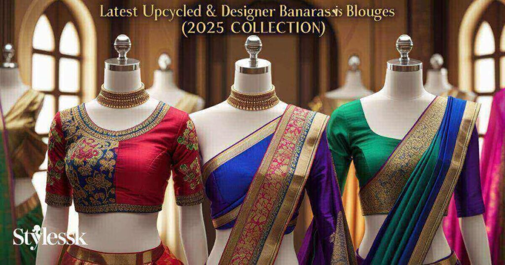 Latest Upcycled & Designer Banarasi Blouses (2025 Collection) 