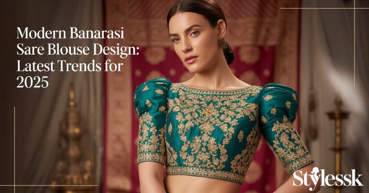Modern Banarasi Saree Blouse Design: Latest Trends for 2025  