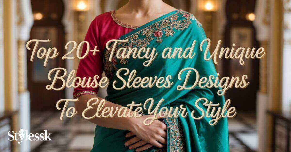 Top 20+ Fancy and Unique Blouse Sleeves Designs to Elevate Your Style 
