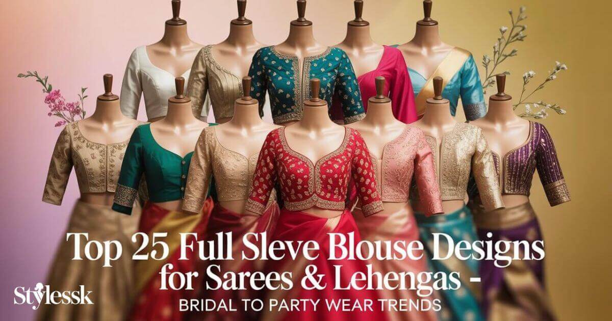 Top 25 Full Sleeve Blouse Designs for Sarees & Lehengas – Bridal to Party Wear Trends 