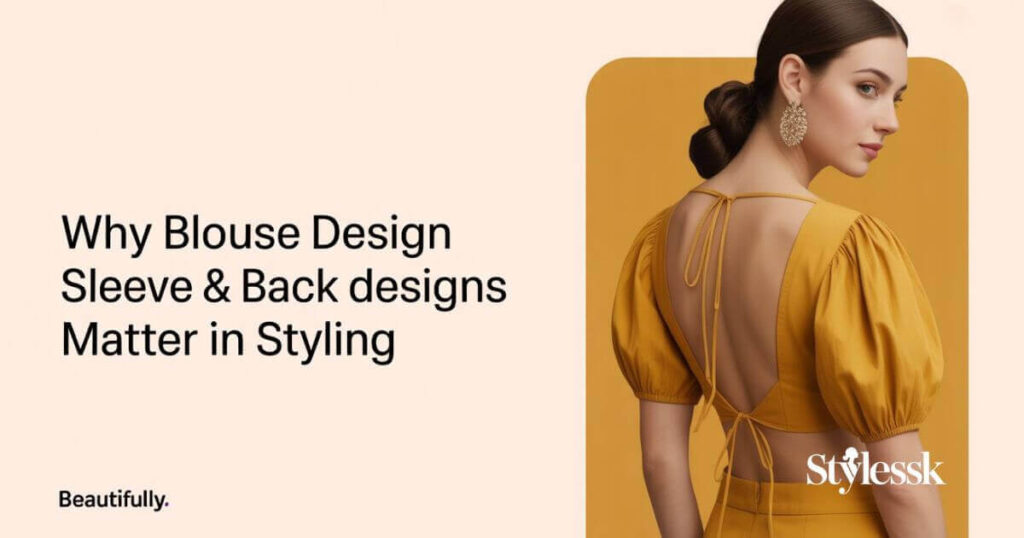 Why Blouse Design Sleeve & Back Designs Matter in Styling