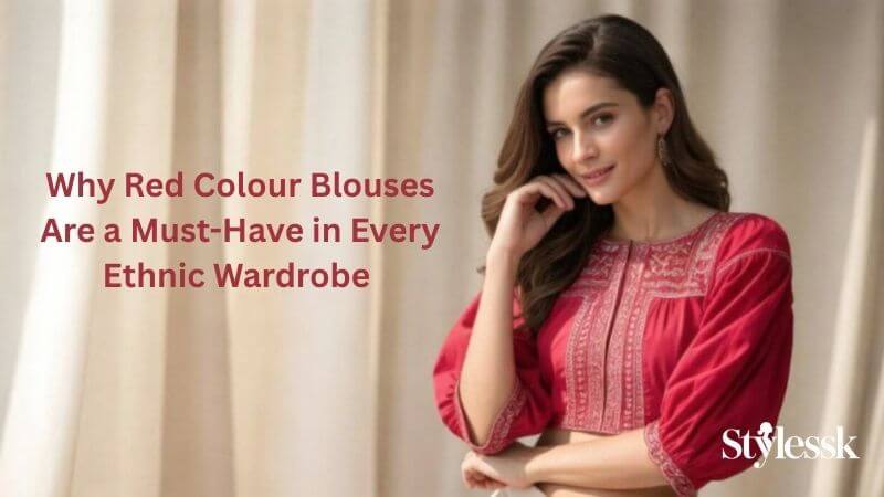 Why Red Colour Blouses Are a Must-Have in Every Ethnic Wardrobe 