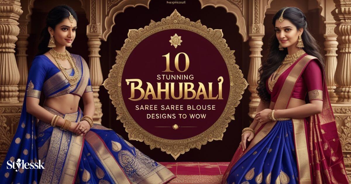 10 Stunning Bahubali Saree Blouse Designs to Wow 